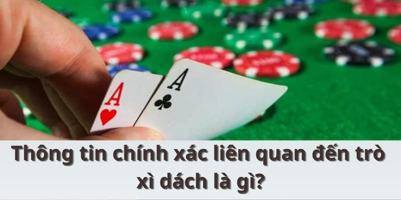 Thông tin chính xác liên quan đến trò xì dách là gì?